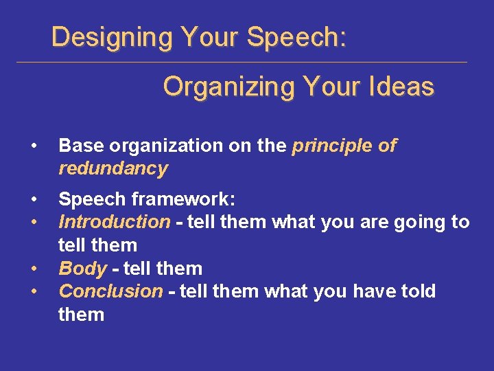 Designing Your Speech: Organizing Your Ideas • Base organization on the principle of redundancy