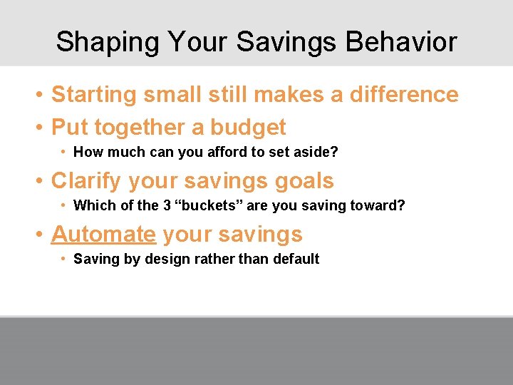 Shaping Your Savings Behavior • Starting small still makes a difference • Put together