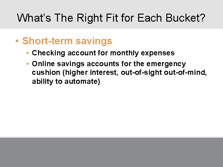 What’s The Right Fit for Each Bucket? • Short-term savings • Checking account for
