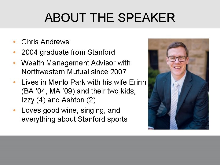 ABOUT THE SPEAKER • Chris Andrews • 2004 graduate from Stanford • Wealth Management