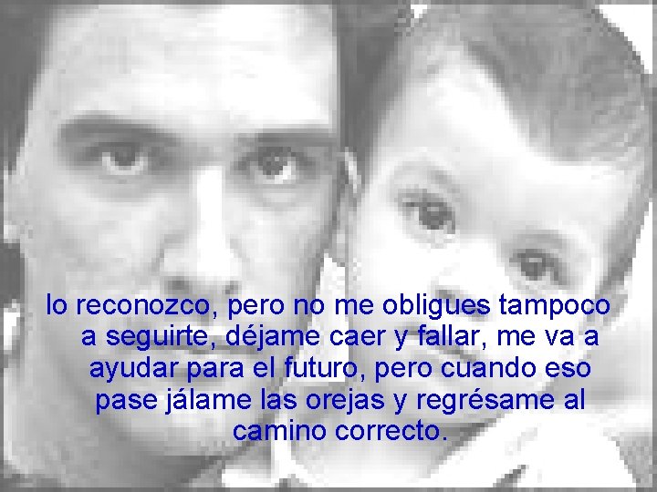 lo reconozco, pero no me obligues tampoco a seguirte, déjame caer y fallar, me lo reconozco, pero no me obligues tampoco a seguirte, déjame caer y fallar, me