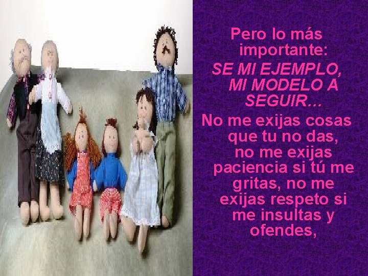 Pero lo más importante: SE MI EJEMPLO, MI MODELO A SEGUIR… No me exijas Pero lo más importante: SE MI EJEMPLO, MI MODELO A SEGUIR… No me exijas