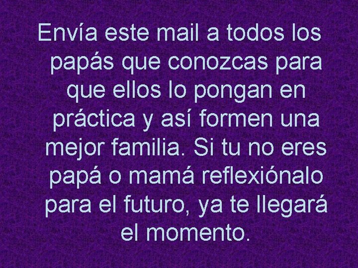 Envía este mail a todos los papás que conozcas para que ellos lo pongan Envía este mail a todos los papás que conozcas para que ellos lo pongan