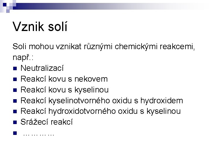 Vznik solí Soli mohou vznikat různými chemickými reakcemi, např. : n Neutralizací n Reakcí