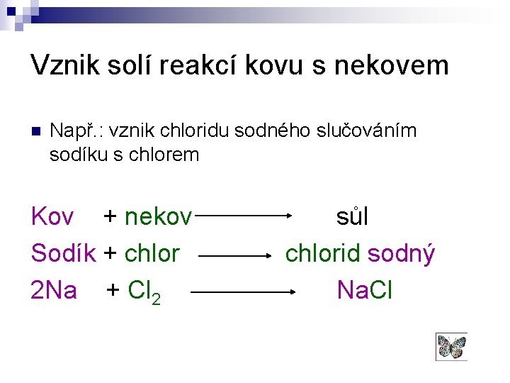 Vznik solí reakcí kovu s nekovem n Např. : vznik chloridu sodného slučováním sodíku