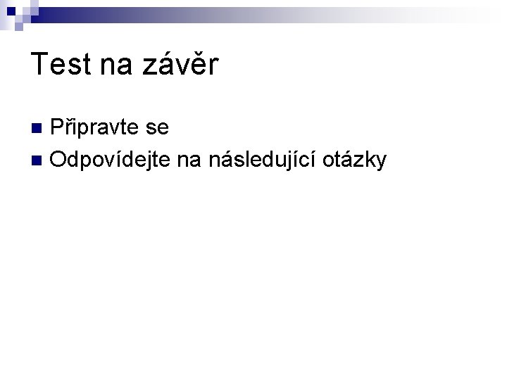 Test na závěr Připravte se n Odpovídejte na následující otázky n 