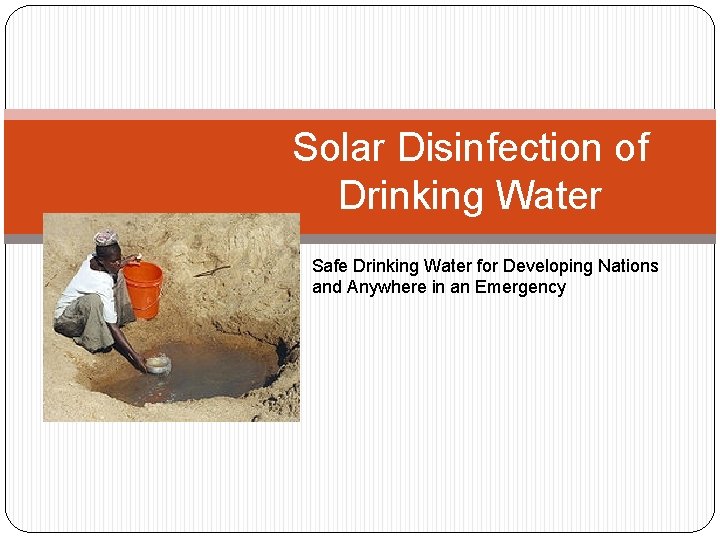 Solar Disinfection of Drinking Water Safe Drinking Water for Developing Nations and Anywhere in
