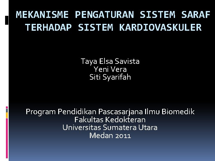 MEKANISME PENGATURAN SISTEM SARAF TERHADAP SISTEM KARDIOVASKULER Taya Elsa Savista Yeni Vera Siti Syarifah
