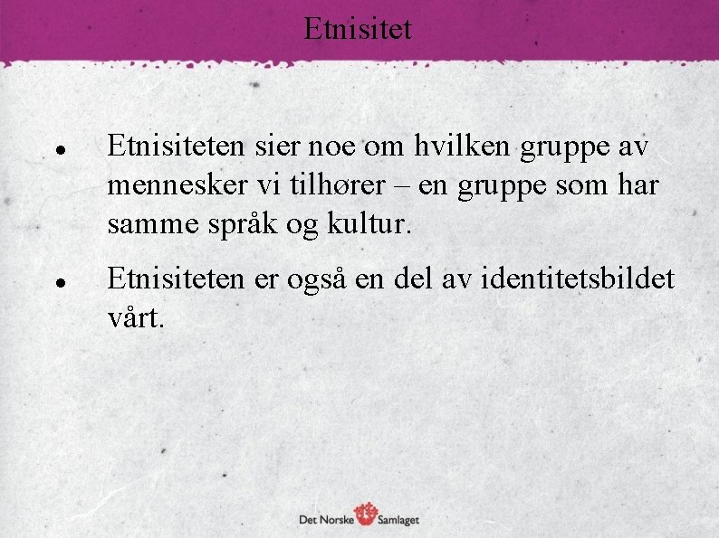 Etnisitet Etnisiteten sier noe om hvilken gruppe av mennesker vi tilhører – en gruppe