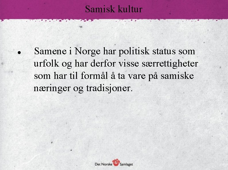 Samisk kultur Samene i Norge har politisk status som urfolk og har derfor visse
