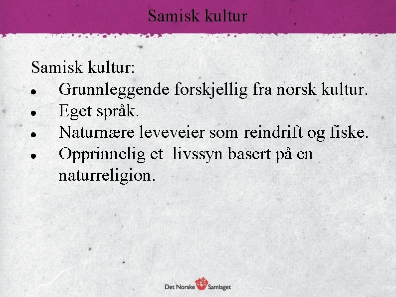 Samisk kultur: Grunnleggende forskjellig fra norsk kultur. Eget språk. Naturnære leveveier som reindrift og