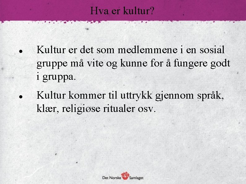 Hva er kultur? Kultur er det som medlemmene i en sosial gruppe må vite