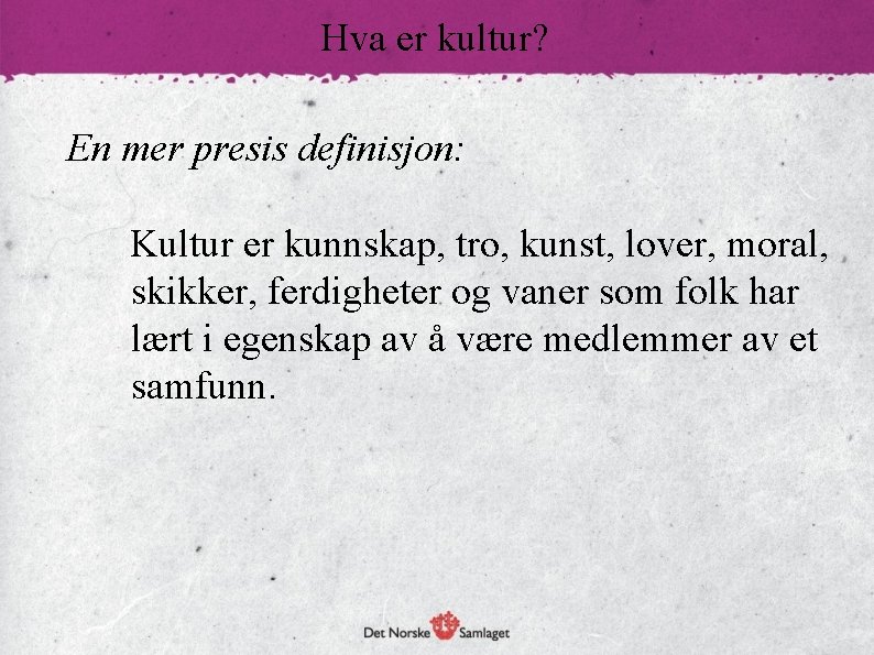 Hva er kultur? En mer presis definisjon: Kultur er kunnskap, tro, kunst, lover, moral,
