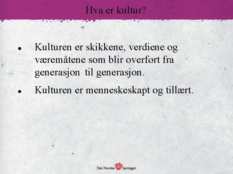 Hva er kultur? Kulturen er skikkene, verdiene og væremåtene som blir overført fra generasjon
