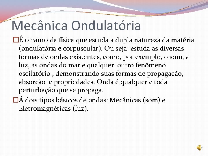 Mecânica Ondulatória �É o ramo da física que estuda a dupla natureza da matéria