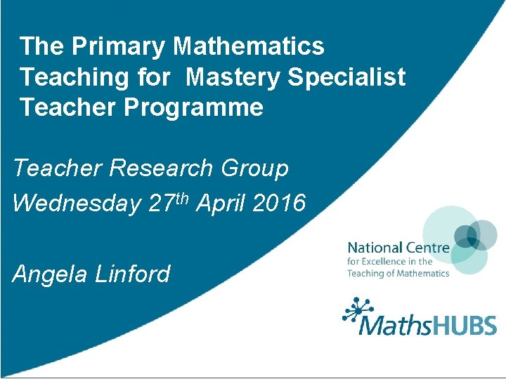The Primary Mathematics Teaching for Mastery Specialist Teacher Programme Teacher Research Group Wednesday 27