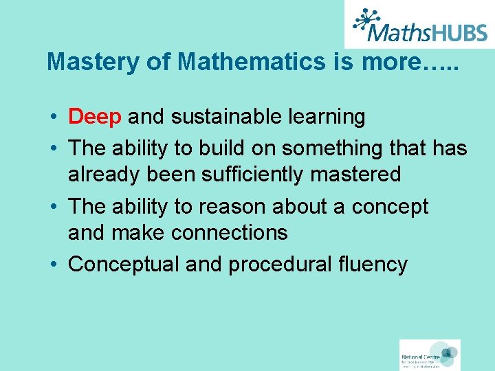 Mastery of Mathematics is more…. . • Deep and sustainable learning • The ability