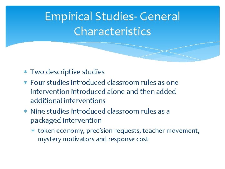 Empirical Studies- General Characteristics Two descriptive studies Four studies introduced classroom rules as one Empirical Studies- General Characteristics Two descriptive studies Four studies introduced classroom rules as one