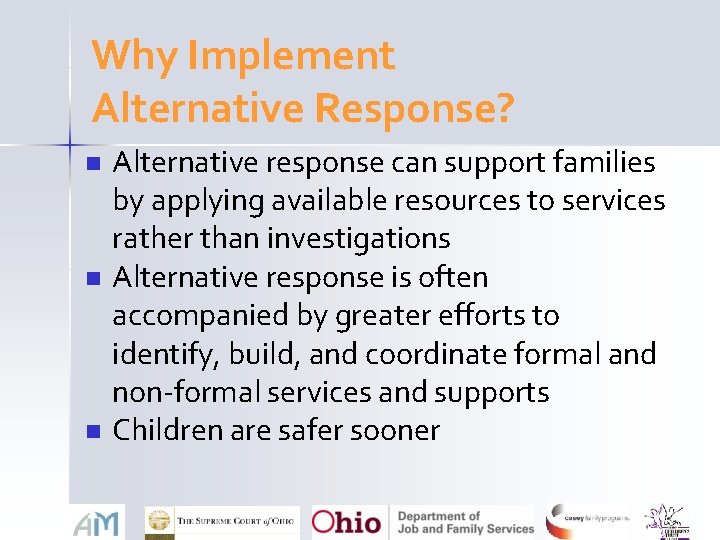 Why Implement Alternative Response? n n n Alternative response can support families by applying