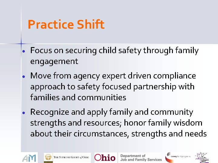 Practice Shift Focus on securing child safety through family engagement Move from agency expert