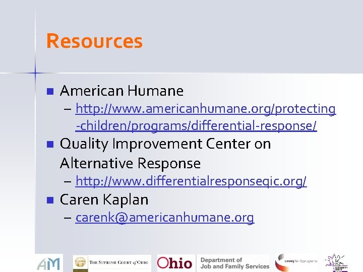 Resources n American Humane – http: //www. americanhumane. org/protecting -children/programs/differential-response/ n Quality Improvement Center