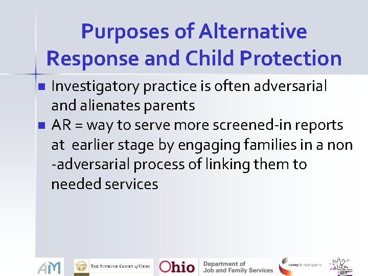 Purposes of Alternative Response and Child Protection n n Investigatory practice is often adversarial