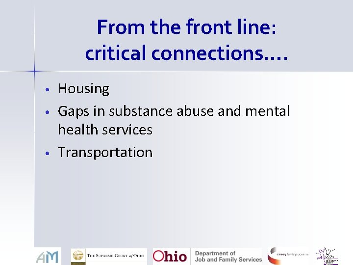 From the front line: critical connections…. • • • Housing Gaps in substance abuse