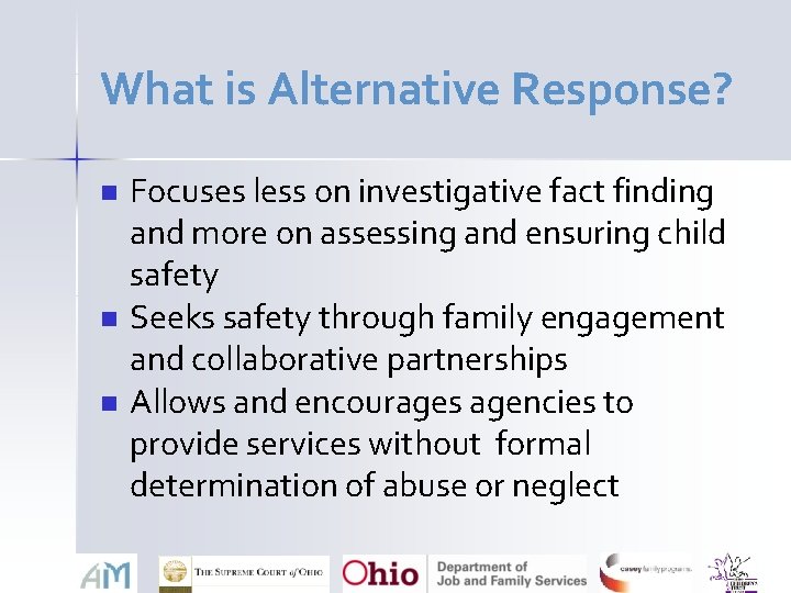 What is Alternative Response? n n n Focuses less on investigative fact finding and