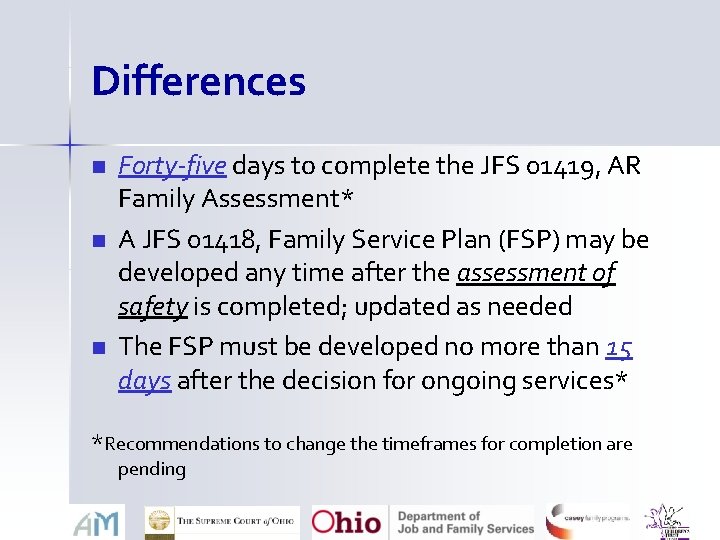 Differences n n n Forty-five days to complete the JFS 01419, AR Family Assessment*
