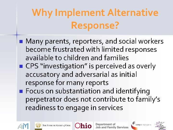 Why Implement Alternative Response? n n n Many parents, reporters, and social workers become