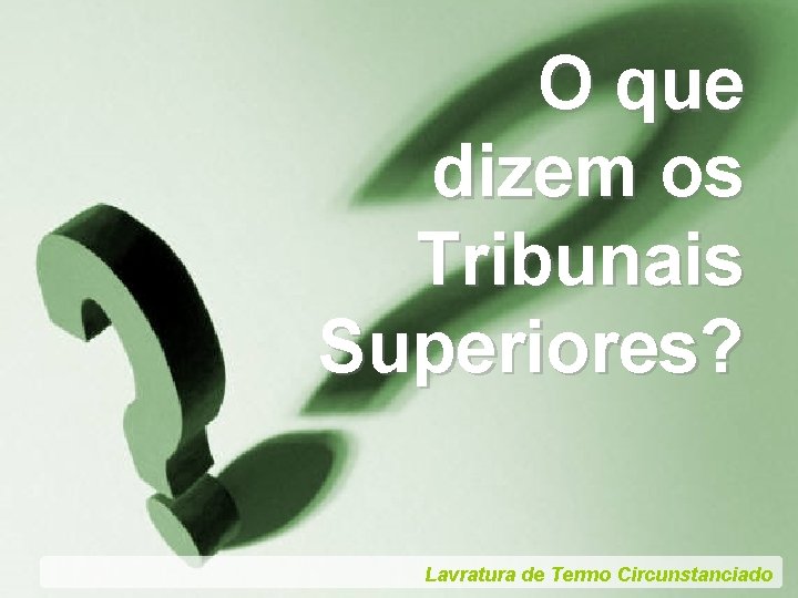 O que dizem os Tribunais Superiores? Lavratura de Termo Circunstanciado 