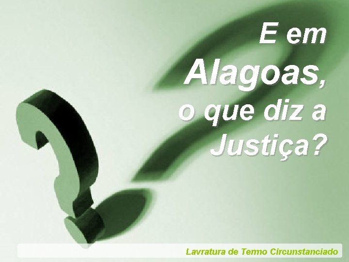 E em Alagoas, o que diz a Justiça? Lavratura de Termo Circunstanciado 