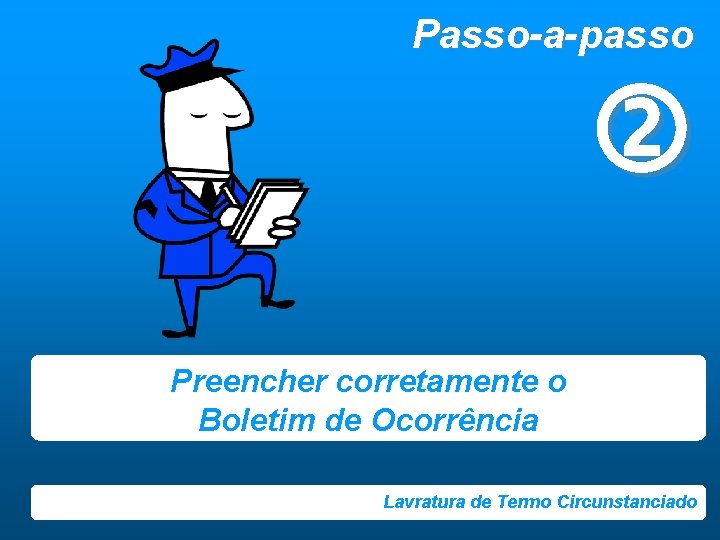Passo-a-passo Preencher corretamente o Boletim de Ocorrência Lavratura de Termo Circunstanciado 