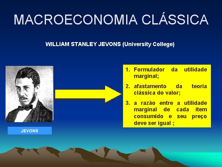 MACROECONOMIA CLÁSSICA WILLIAM STANLEY JEVONS (University College) 1. Formulador marginal; da 2. afastamento da