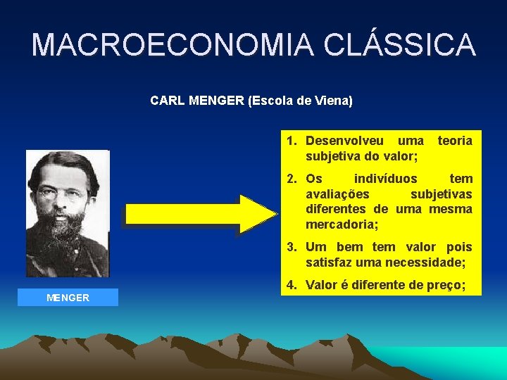 MACROECONOMIA CLÁSSICA CARL MENGER (Escola de Viena) 1. Desenvolveu uma subjetiva do valor; teoria