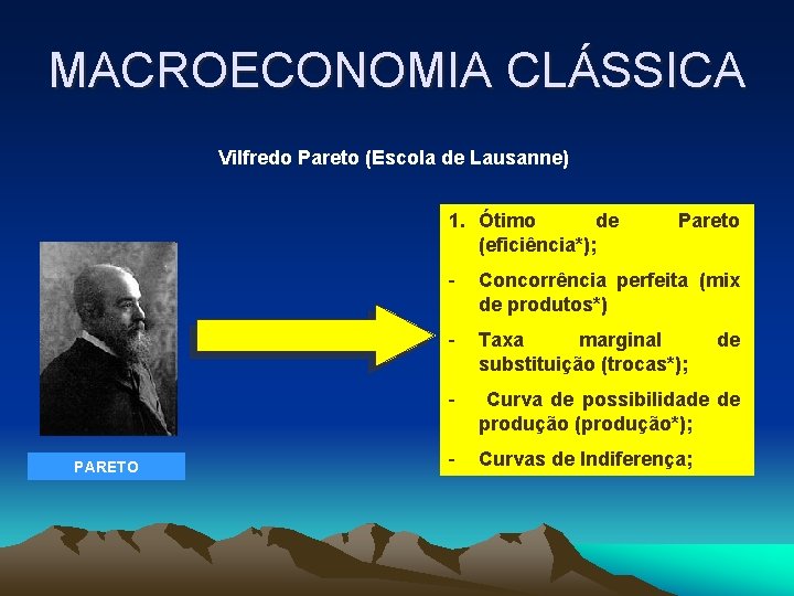 MACROECONOMIA CLÁSSICA Vilfredo Pareto (Escola de Lausanne) 1. Ótimo de (eficiência*); PARETO Pareto -