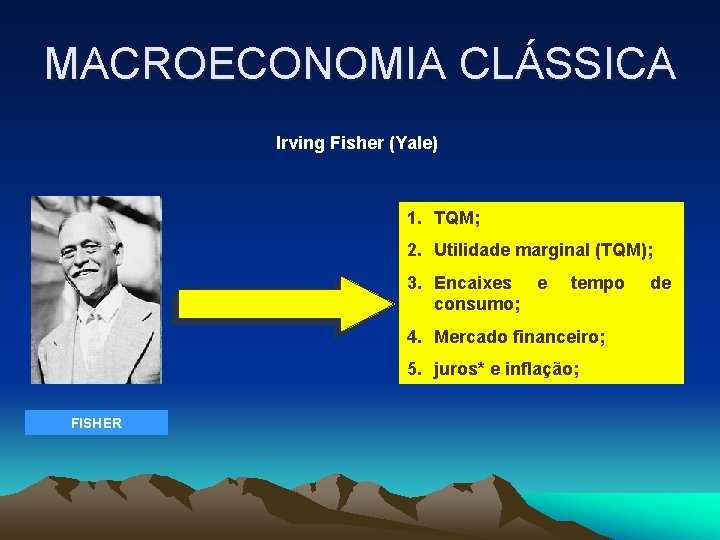 MACROECONOMIA CLÁSSICA Irving Fisher (Yale) 1. TQM; 2. Utilidade marginal (TQM); 3. Encaixes e