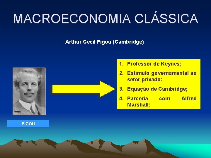 MACROECONOMIA CLÁSSICA Arthur Cecil Pigou (Cambridge) 1. Professor de Keynes; 2. Estímulo governamental ao