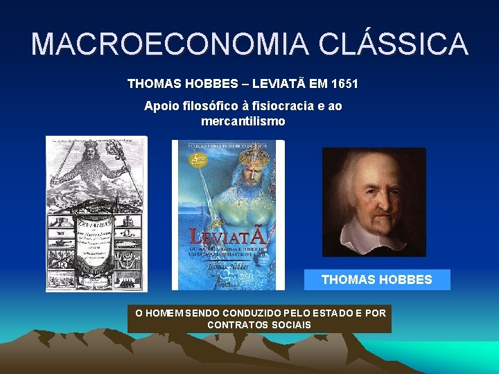 MACROECONOMIA CLÁSSICA THOMAS HOBBES – LEVIATÃ EM 1651 Apoio filosófico à fisiocracia e ao