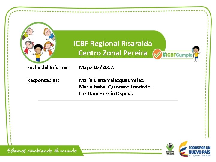 ICBF Regional Risaralda Centro Zonal Pereira Fecha del Informe: Mayo 16 /2017. Responsables: María