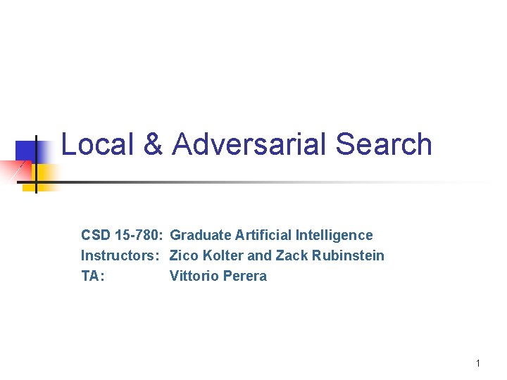 Local & Adversarial Search CSD 15 -780: Graduate Artificial Intelligence Instructors: Zico Kolter and