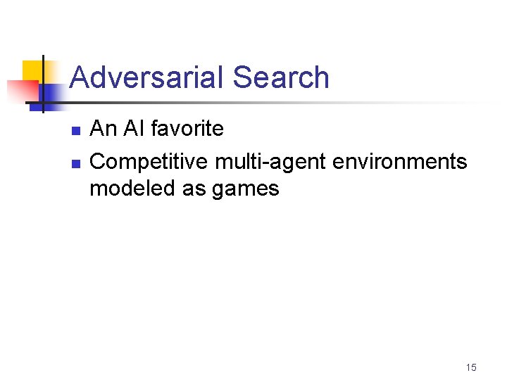 Adversarial Search n n An AI favorite Competitive multi-agent environments modeled as games 15