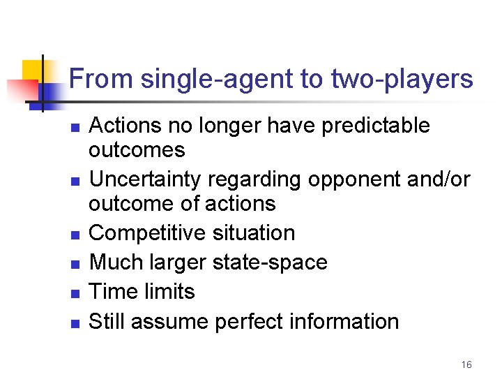 From single-agent to two-players n n n Actions no longer have predictable outcomes Uncertainty