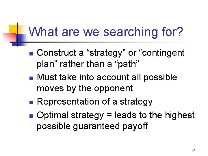 What are we searching for? n n Construct a “strategy” or “contingent plan” rather