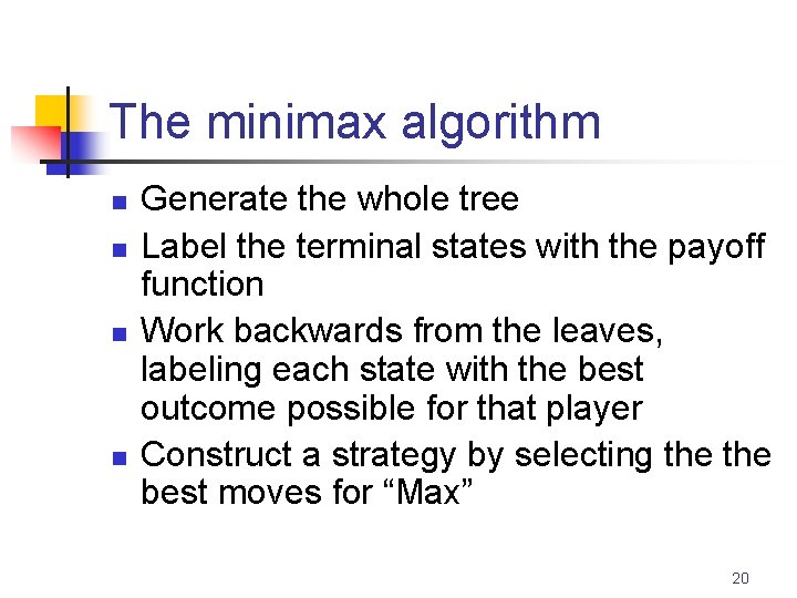 The minimax algorithm n n Generate the whole tree Label the terminal states with