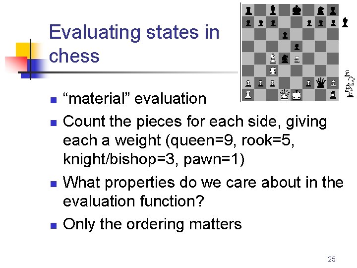 Evaluating states in chess n n “material” evaluation Count the pieces for each side,