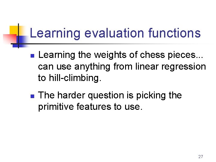 Learning evaluation functions n n Learning the weights of chess pieces. . . can