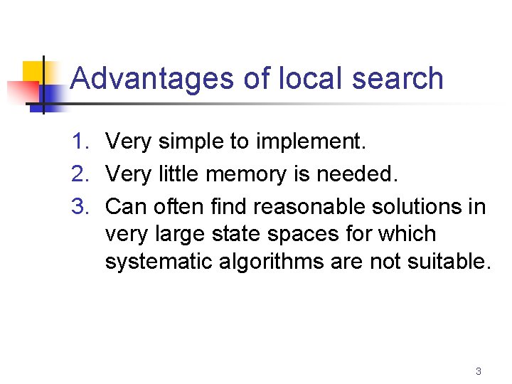 Advantages of local search 1. Very simple to implement. 2. Very little memory is