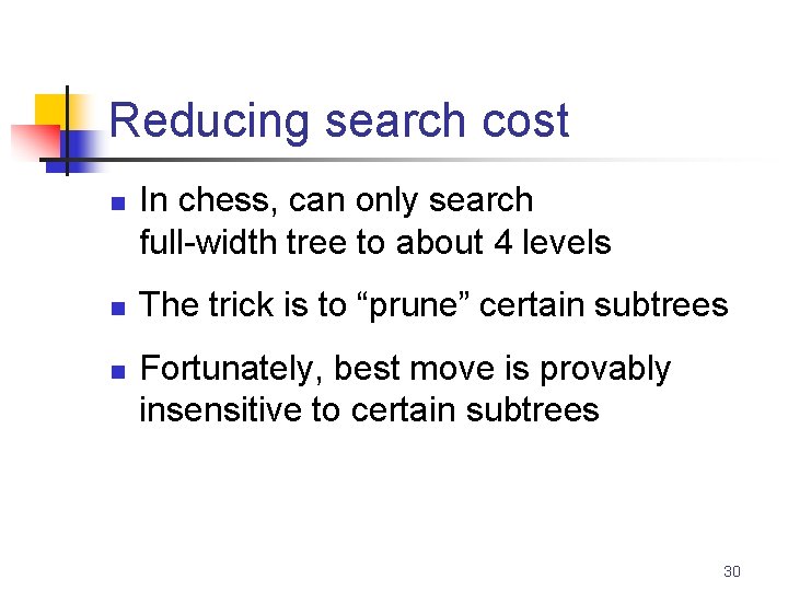 Reducing search cost n n n In chess, can only search full-width tree to
