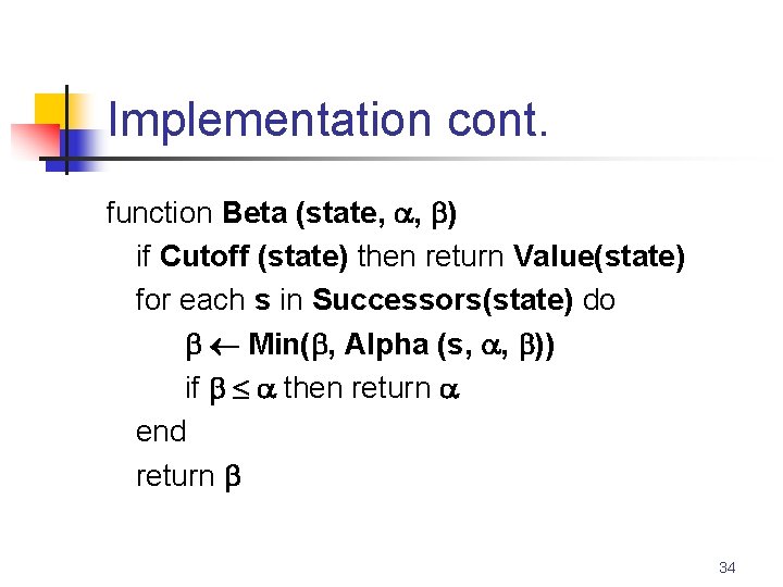 Implementation cont. function Beta (state, , ) if Cutoff (state) then return Value(state) for